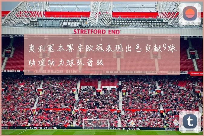 奥利塞本赛季欧冠表现出色贡献9球助攻助力球队晋级